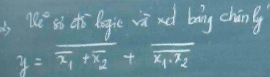 26° 5ò di legie và x bing cháng
y=overline x_1+overline x_2+overline x_1· x_2