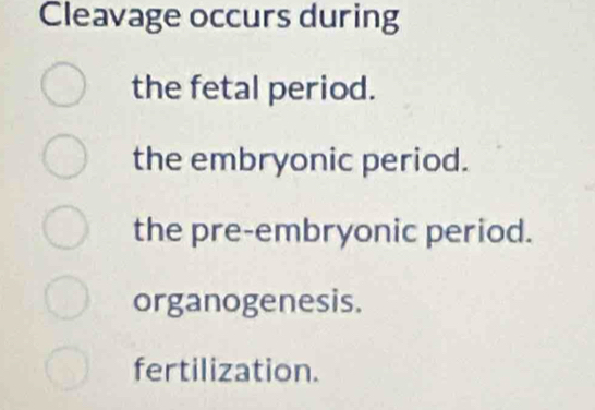 Cleavage occurs during
the fetal period.
the embryonic period.
the pre-embryonic period.
organogenesis.
fertilization.