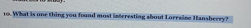 What is one thing you found most interesting about Lorraine Hansberry?