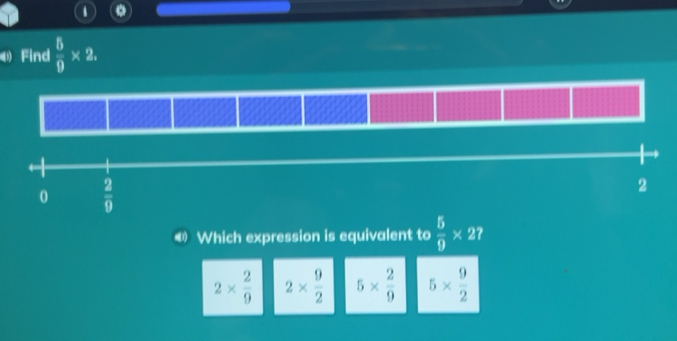 Solved: Find 5/9 * 2. Which expression is equivalent to 5/9 * 27 2* 2/9 ...