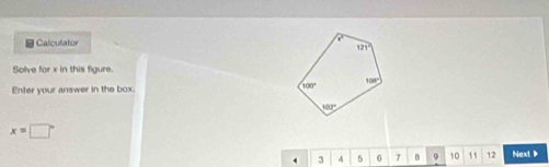 Calculatur 
Solve for x in this figure.
Enter your answer in the box.
x=□°
3 4 5 6 7 B 9 10 11 12 Next ▶