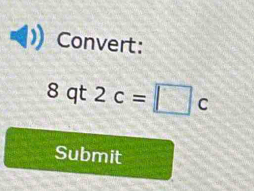 Convert:
8 qt 2c=□ c
Submit