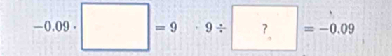 -0.09· □ =9· 9/ ?=-0.09