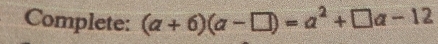 Complete: (a+6)(a-□ )=a^2+□ a-12