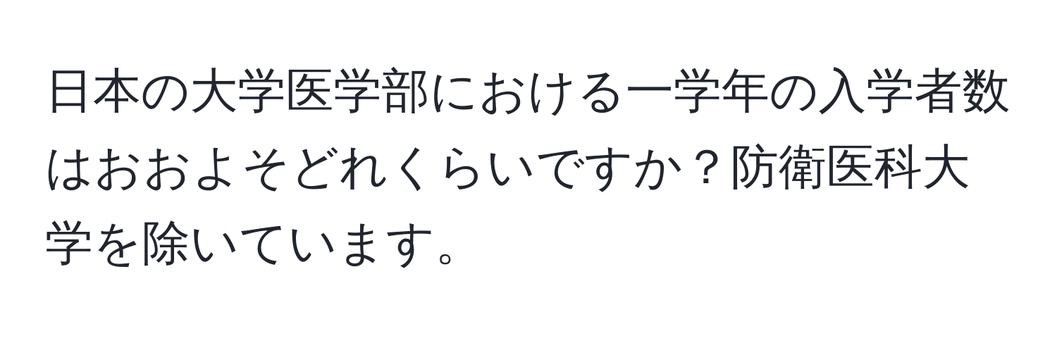 日本の大学医学部における一学年の入学者数はおおよそどれくらいですか？防衛医科大学を除いています。