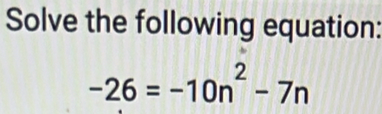 Solve the following equation:
-26=-10n^2-7n