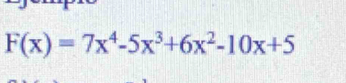 F(x)=7x^4-5x^3+6x^2-10x+5