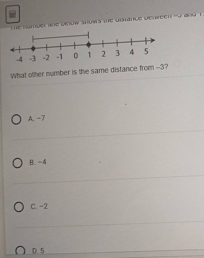 number line below shows the distance between -o and 
What other number is the same distance from -3?
A. -7
B. -4
C. -2
D. 5