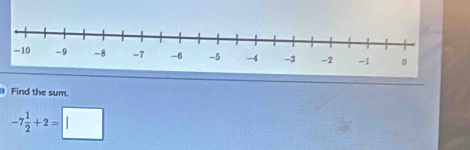 Find the sum.
-7 1/2 +2=□