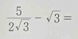  5/2sqrt(3) -sqrt(3)=