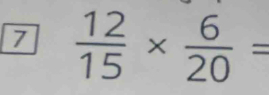 7  12/15 *  6/20 =