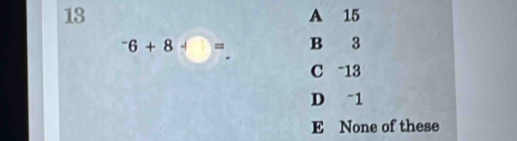 13 A 15^-6+8+= B 3
C -13
D -1
E None of these