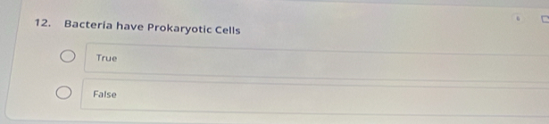 Bacteria have Prokaryotic Cells
True
False