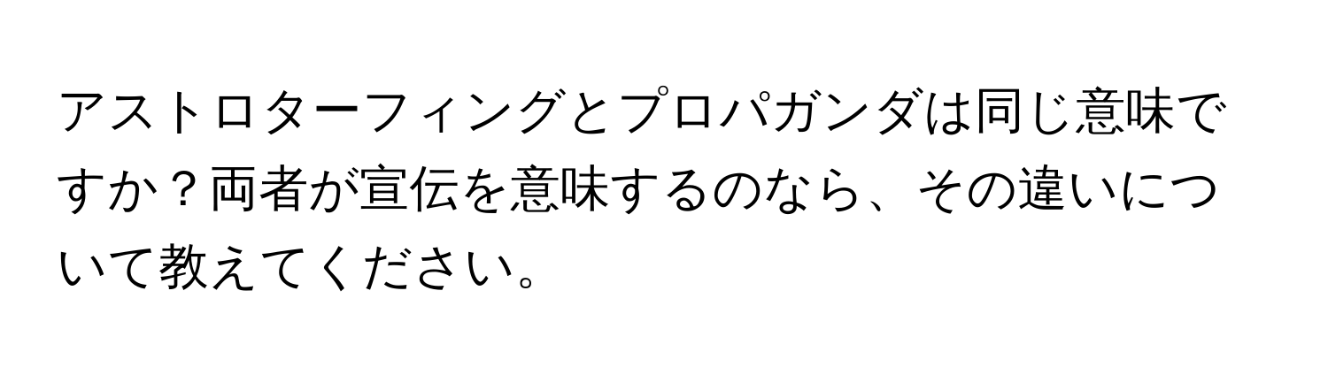 アストロターフィングとプロパガンダは同じ意味ですか？両者が宣伝を意味するのなら、その違いについて教えてください。