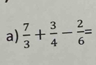  7/3 + 3/4 - 2/6 =