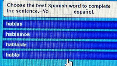 Choose the best Spanish word to complete
the sentence.--Yo _español.
hablas
hablamos
hablaste
hablo