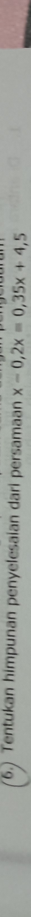 6.) Tentukan himpunan penyelesaian dari persamaan x-0,2x=0,35x+4,5