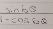  sin 6θ /1-cos 6θ  