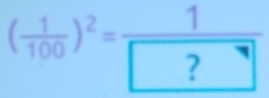 ( 1/100 )^2=frac 1