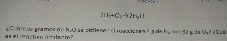 2H_2+O_2to 2H_2O
¿Cuántos gramos de H_2O se obtienen si reaccionan 4 g de H_2 con 32 g de O_2
es el reactivo limitante? ? ¿Cuál