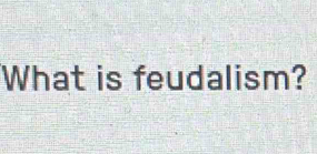 What is feudalism?