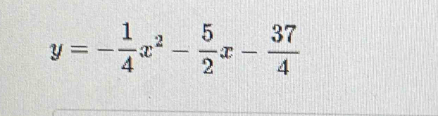 y=- 1/4 x^2- 5/2 x- 37/4 