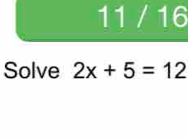 11 / 16 
Solve 2x+5=12