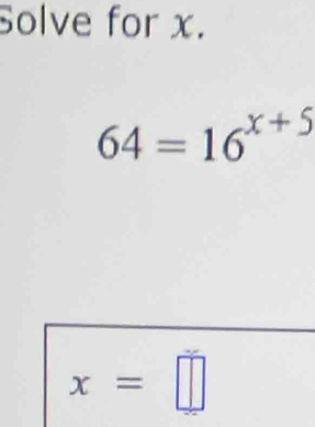 Solve for x.
64=16^(x+5)
x=□