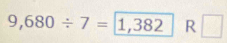 9,680/ 7=1,382 R □