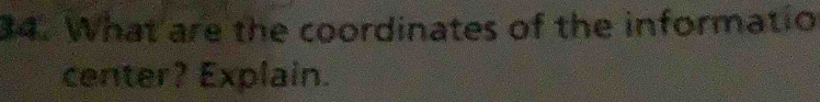 What are the coordinates of the informatio 
center? Explain.