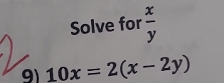 Solve for  x/y 
9 10x=2(x-2y)