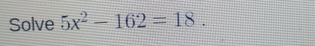 Solve 5x^2-162=18.