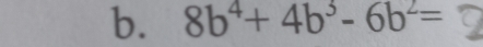 8b^4+4b^3-6b^2=