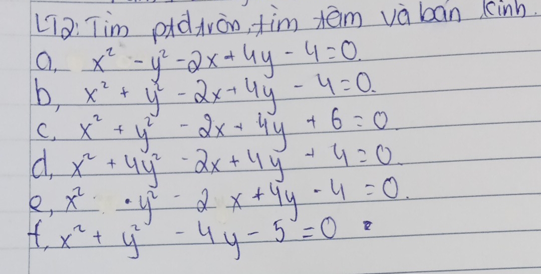 Lia: Tim pidiròn, tim tām vè bān kinn 
a, x^2-y^2-2x+4y-4=0. 
b, x^2+y^2-2x+4y-4=0. 
C, x^2+y^2-2x+4y+6=0
d x^2+4y^2-2x+4y+4=0. 
e, x^2· y^2-2x+4y^2-2x+4y-4=0
x^2+y^2-4y-5=0