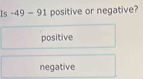 Is -49-91 positive or negative?
positive
negative