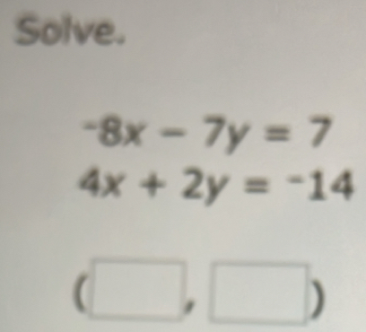 Solve.
-8x-7y=7
4x+2y=-14° x_x,_x)
^- □ , ^circ 