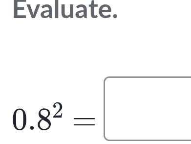 Evaluate.
0.8^2=□