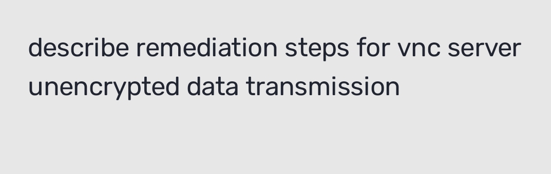 Solved: describe remediation steps for vnc server unencrypted data ...
