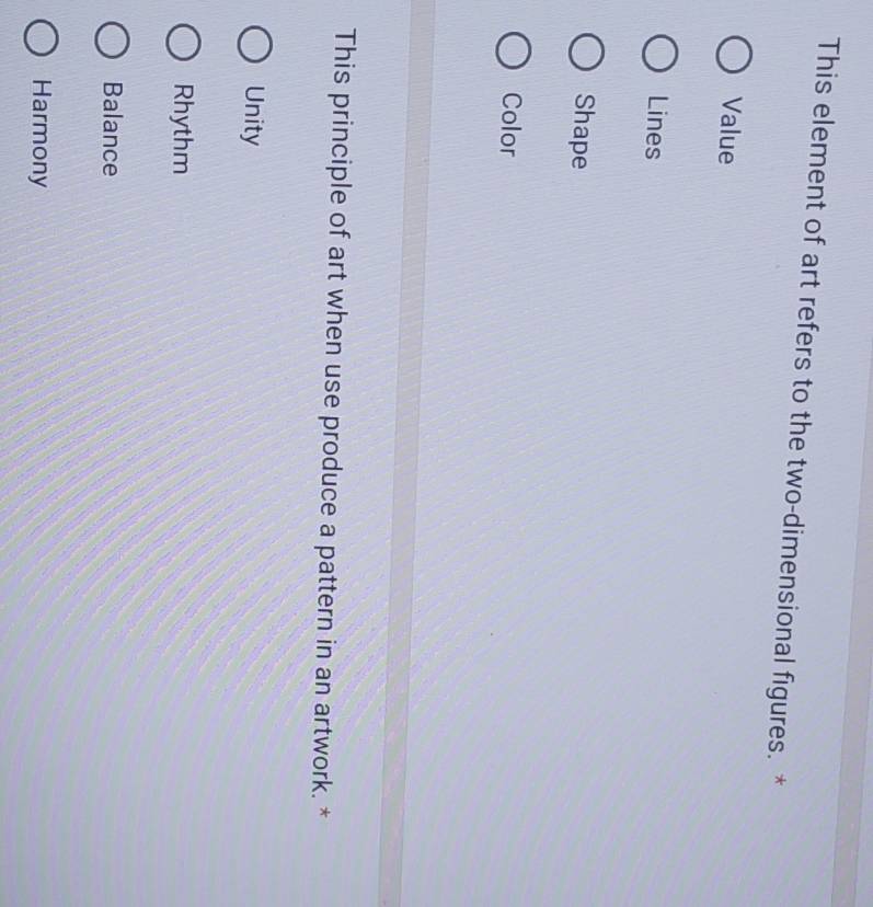 This element of art refers to the two-dimensional figures. *
Value
Lines
Shape
Color
This principle of art when use produce a pattern in an artwork. *
Unity
Rhythm
Balance
Harmony
