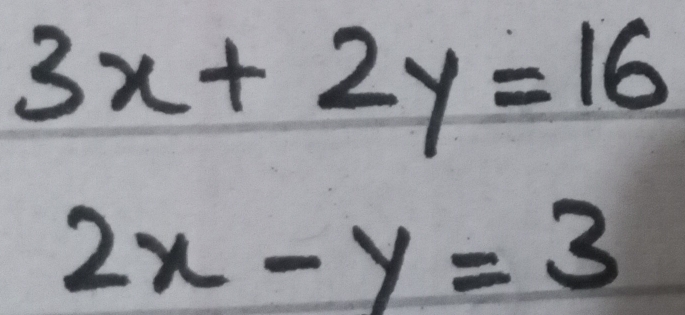 3x+2y=16
2x-y=3