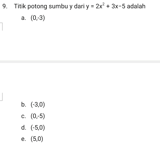 Titik potong sumbu y dari y=2x^2+3x-5 adalah
a. (0,-3)
b. (-3,0)
C. (0,-5)
d. (-5,0)
e. (5,0)