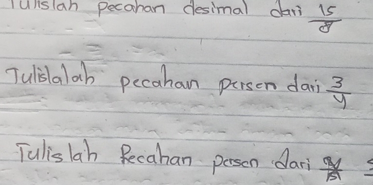 Tuislan pecahan desimal dari  15/8 
Tulilalab pecahan person dai  3/y 
Tulislah Recahan peson dari  q/51 