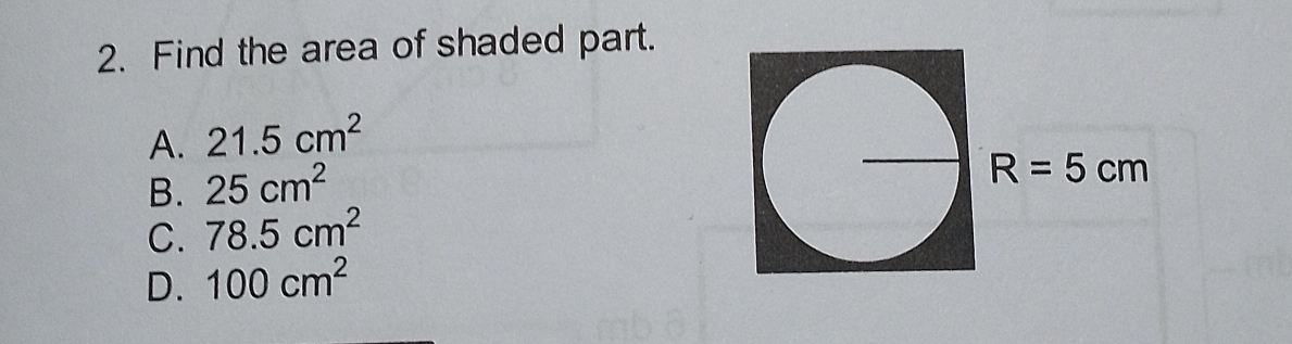 Find the area of shaded part.
A. 21.5cm^2
B. 25cm^2
C. 78.5cm^2
D. 100cm^2