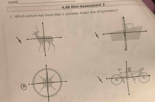 NAME
_
4.6B Mini-Assessment 2
1. Which picture has more than 1 correctly drawn line of symmetry?
B
4