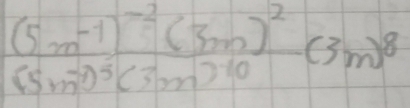 frac (5m^(-1))^-2(3m)^2(5m^(-1))^5(3m)^-10(3m)^8