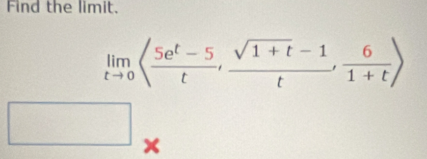 Find the limit.
limlimits _tto 0langle  (5e^t-5)/t , (sqrt(1+t)-1)/t , 6/1+t rangle
□ 