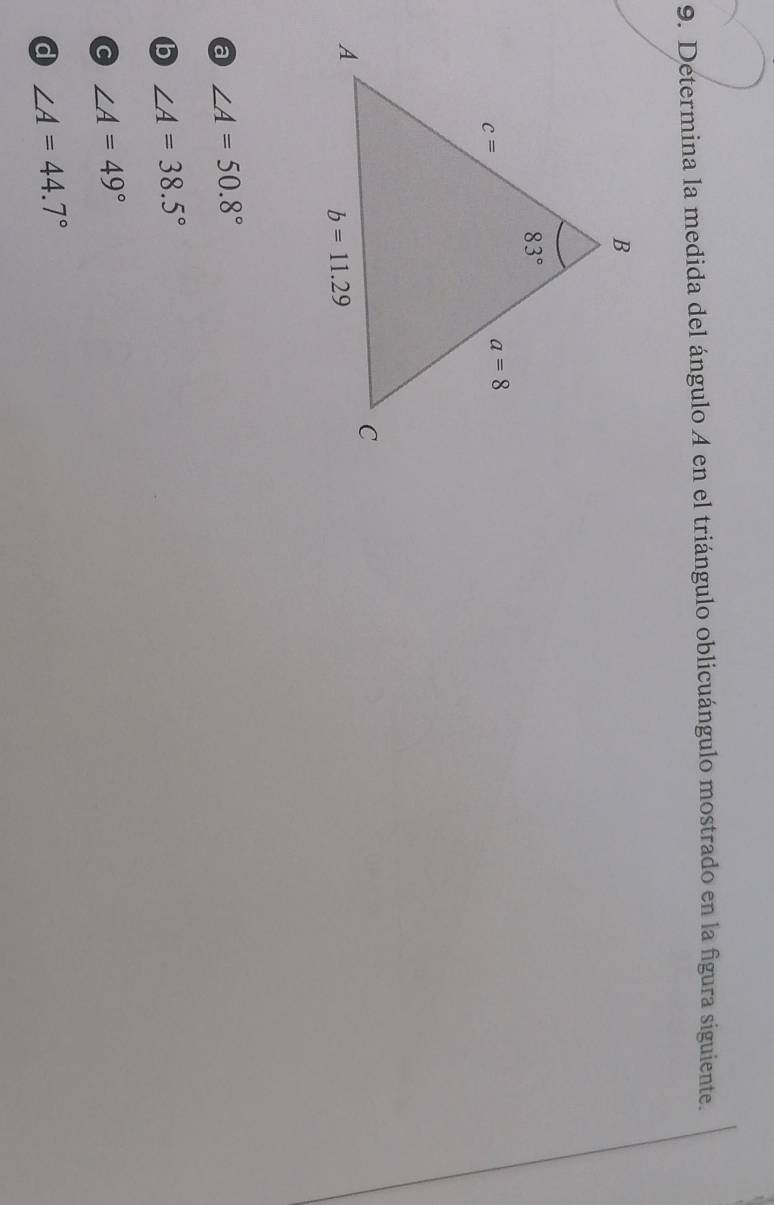 Determina la medida del ángulo A en el triángulo oblicuángulo mostrado en la figura siguiente.
a ∠ A=50.8°
b ∠ A=38.5°
∠ A=49°
a ∠ A=44.7°