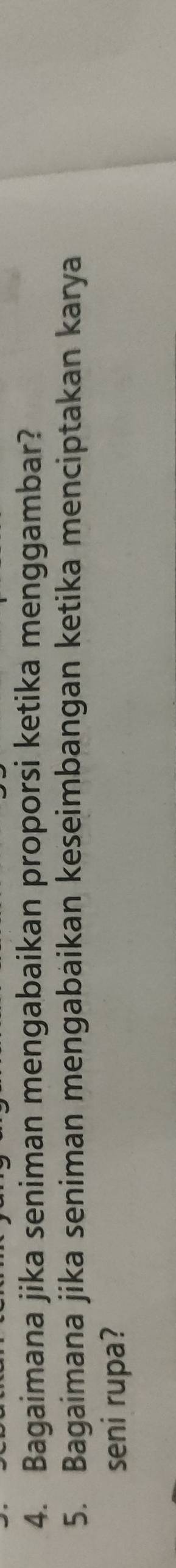 Bagaimana jika seniman mengabaikan proporsi ketika menggambar? 
5. Bagaimana jika seniman mengabaikan keseimbangan ketika menciptakan karya 
seni rupa?