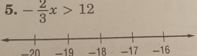 - 2/3 x>12
-20 -19 -18 -17 -16