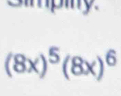 mpiny.
(8x)^5(8x)^6